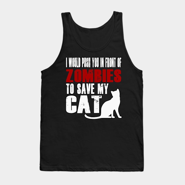 I Would Push You In Front Of Zombies To Save My Cat Tank Top by Yesteeyear